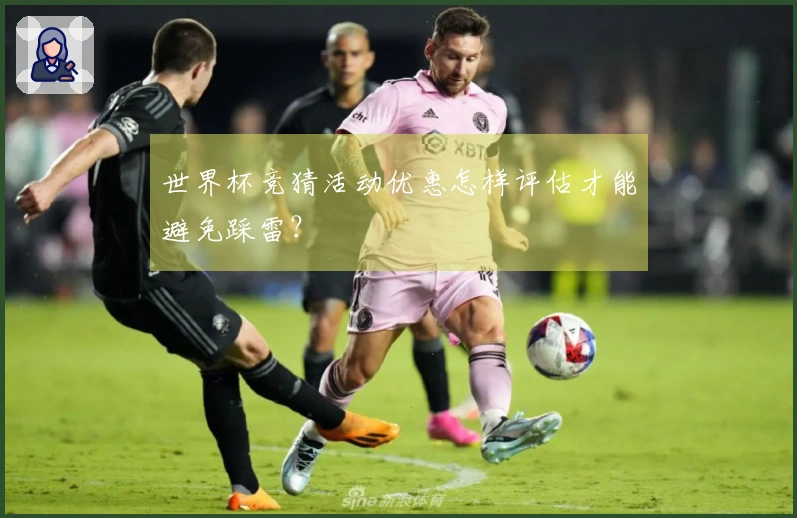 世界杯竞猜活动优惠怎样评估才能避免踩雷？