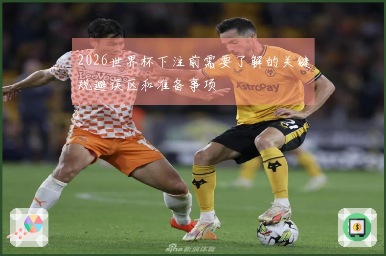 2026世界杯下注前需要了解的关键规避误区和准备事项