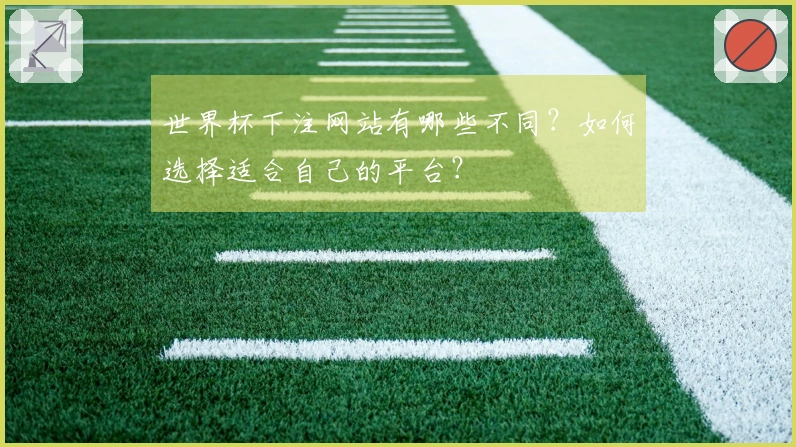 世界杯下注网站有哪些不同？如何选择适合自己的平台？