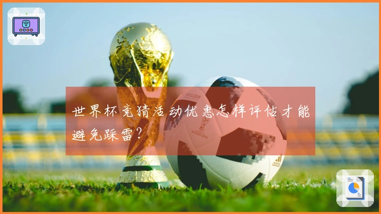 世界杯竞猜活动优惠怎样评估才能避免踩雷？